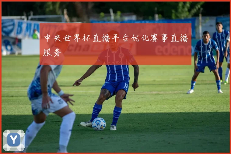 中央世界杯直播平台优化赛事直播服务