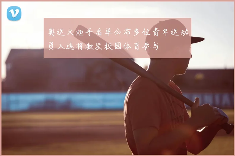 奥运火炬手名单公布多位青年运动员入选将激发校园体育参与