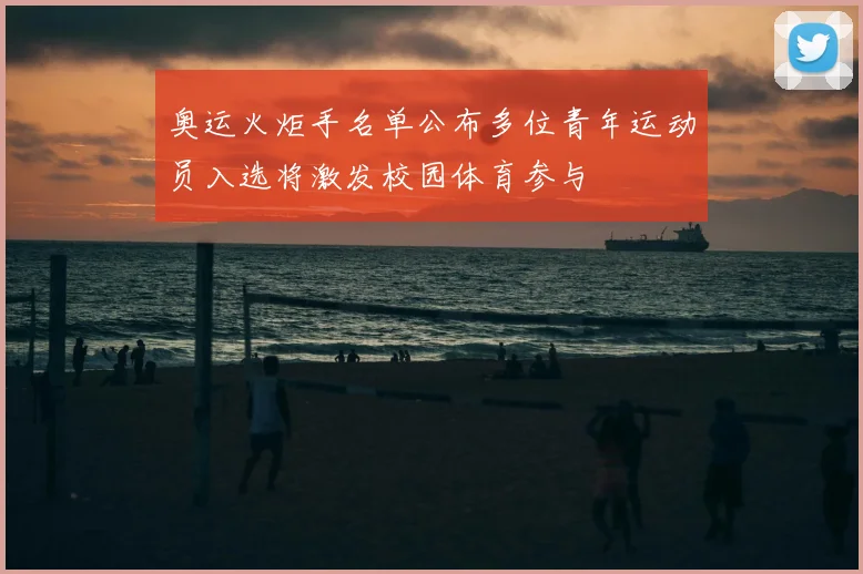 奥运火炬手名单公布多位青年运动员入选将激发校园体育参与