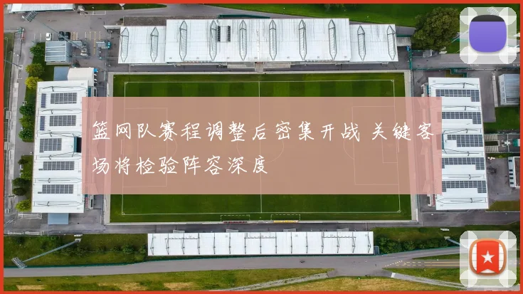 篮网队赛程调整后密集开战 关键客场将检验阵容深度