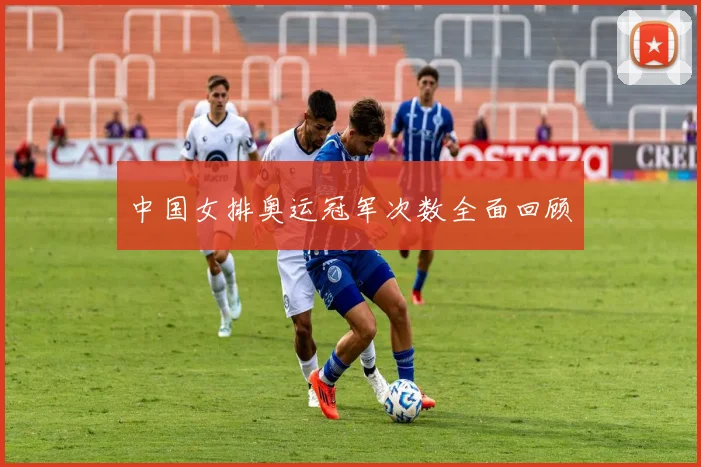 中国女排奥运冠军次数全面回顾